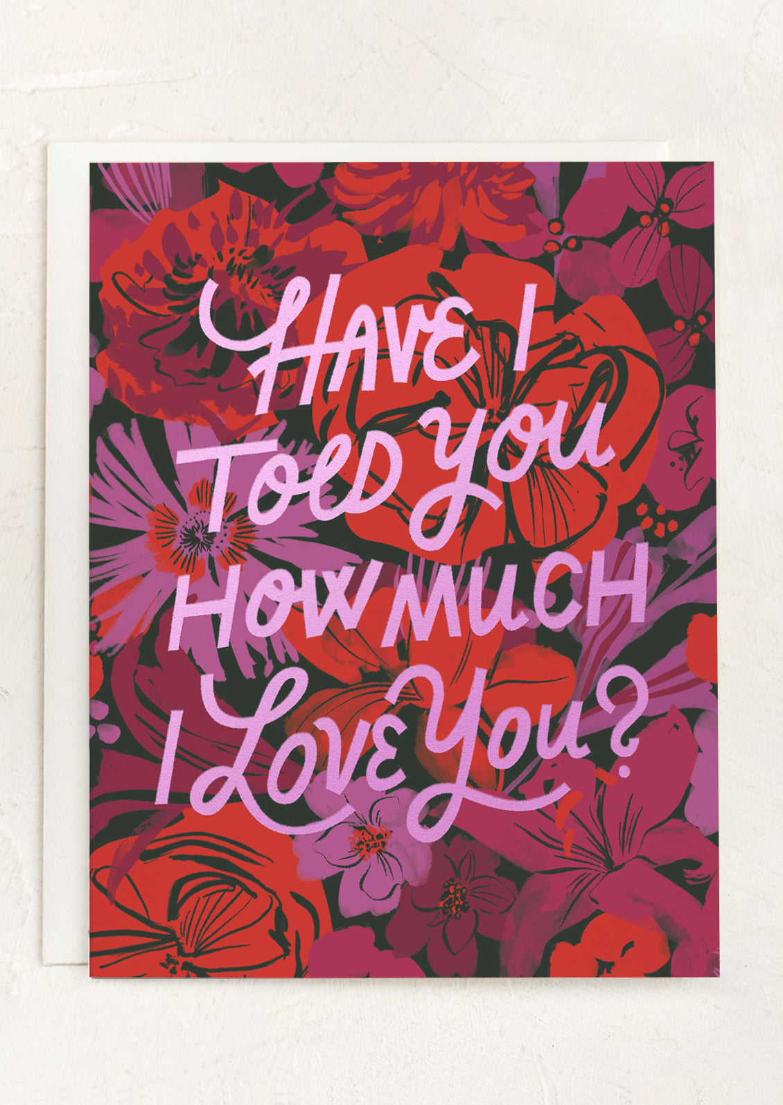 A floral print card reading "Have I Told You How Much I Love You?".