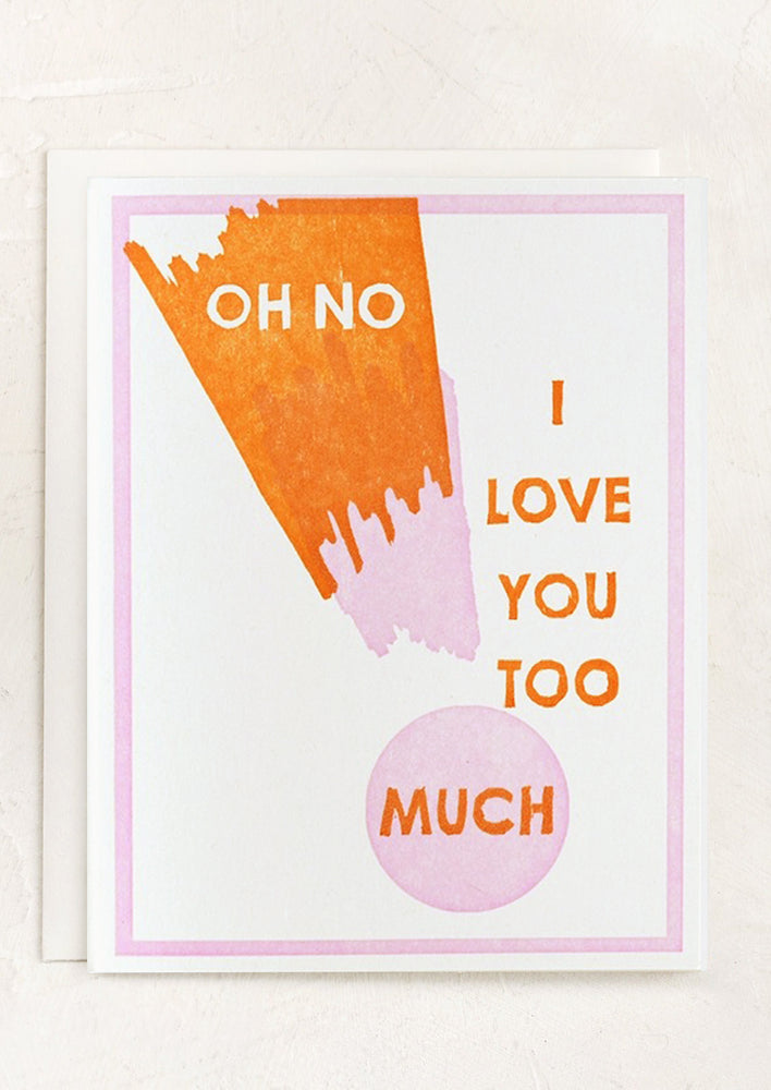 A greeting card reading "OH no, I love you too much".