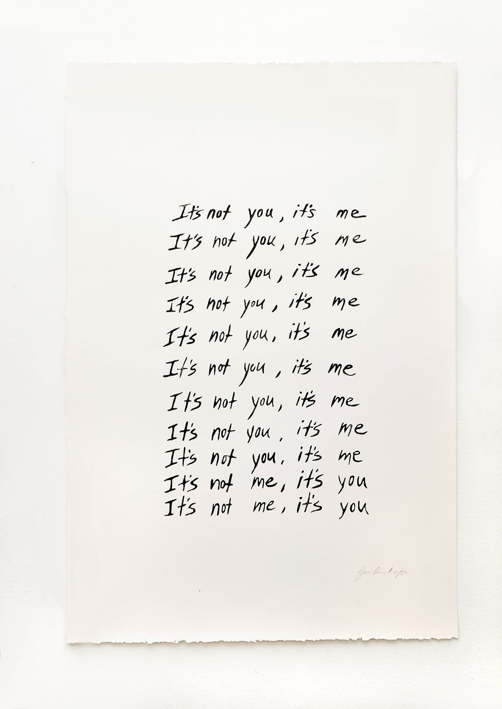 1: Art print featuring repeated rows of handwritten text, starting with "It's not you, it's me" and ending with "It's not me, it's you"