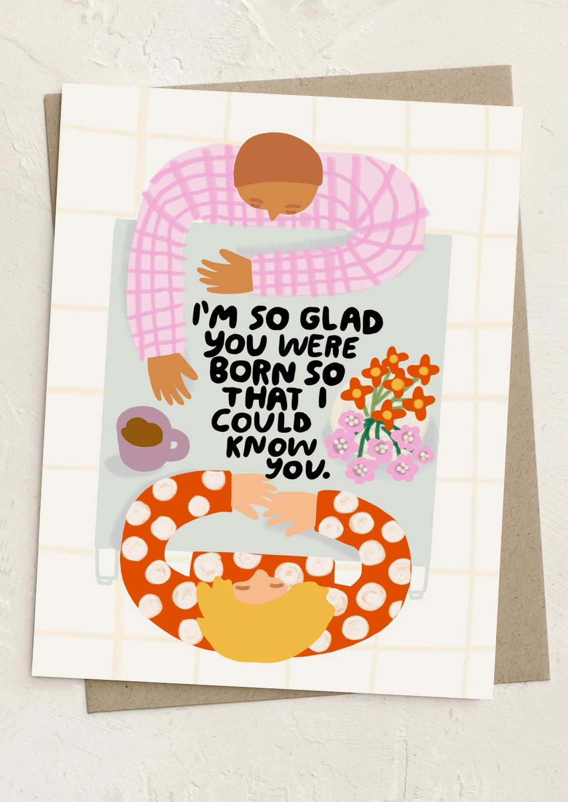 Greeting card reading "I'm so glad you were born so that I could know you".