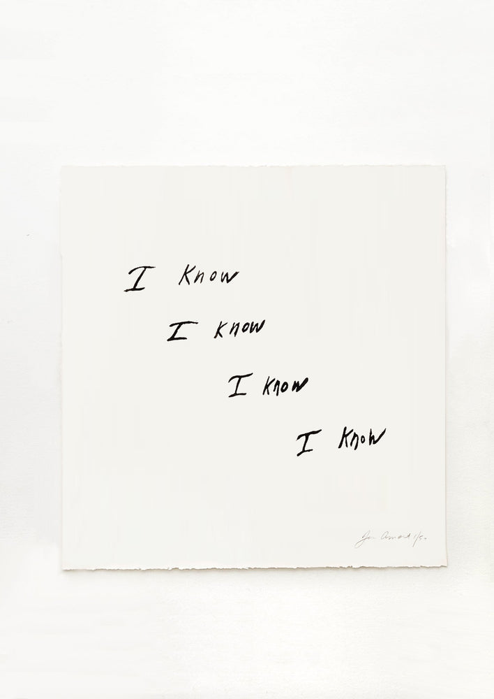 A screenprinted art print with plain white background and four staggered rows of handwritten text reading "I Know".